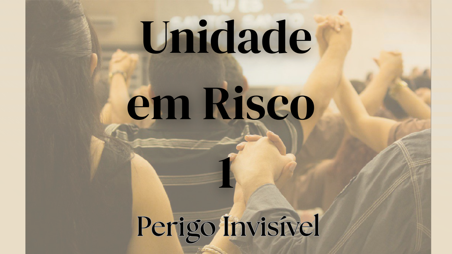 Imagem com o título "Unidade em Risco", abordando o perigo invisível para a unidade na igreja